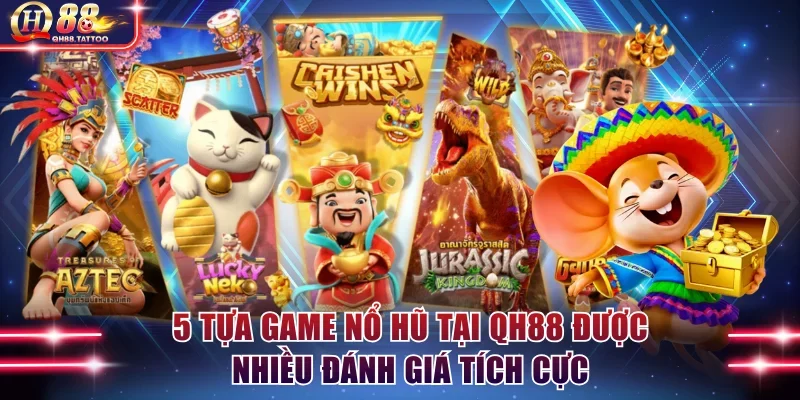 5 tựa game nổ hũ tại QH88 được nhiều đánh giá tích cực