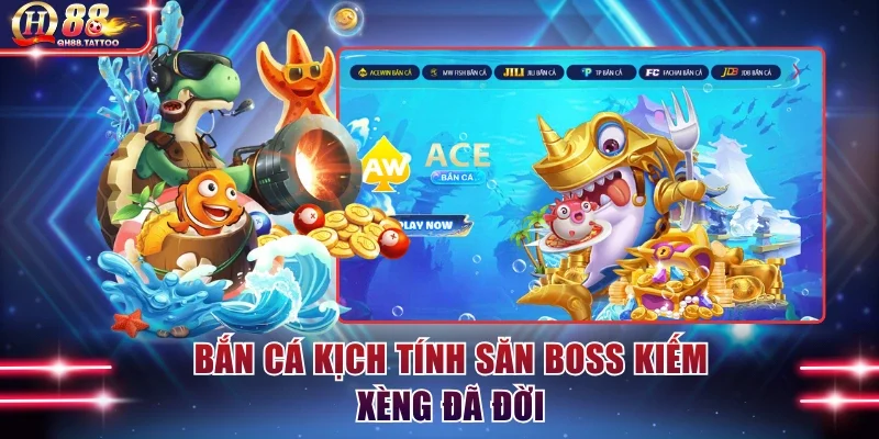 Bắn cá kịch tính săn boss kiếm xèng đã đời