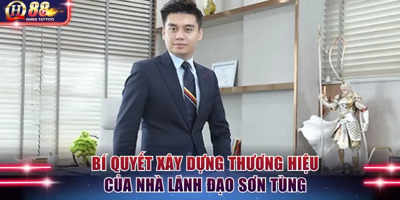 Bí quyết xây dựng thương hiệu của nhà lãnh đạo Sơn Tùng