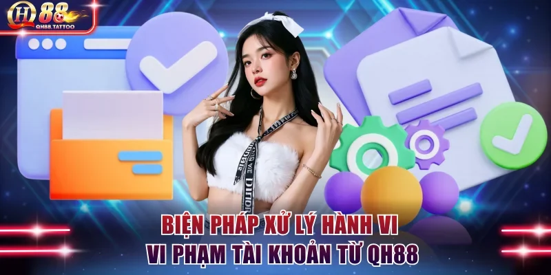 Biện pháp xử lý hành vi vi phạm tài khoản từ QH88
