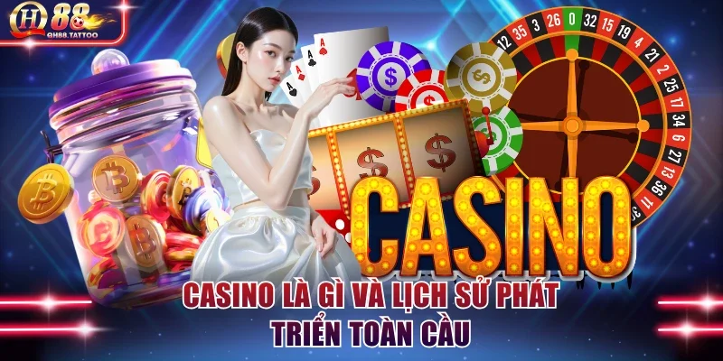Casino là gì và lịch sử phát triển toàn cầu