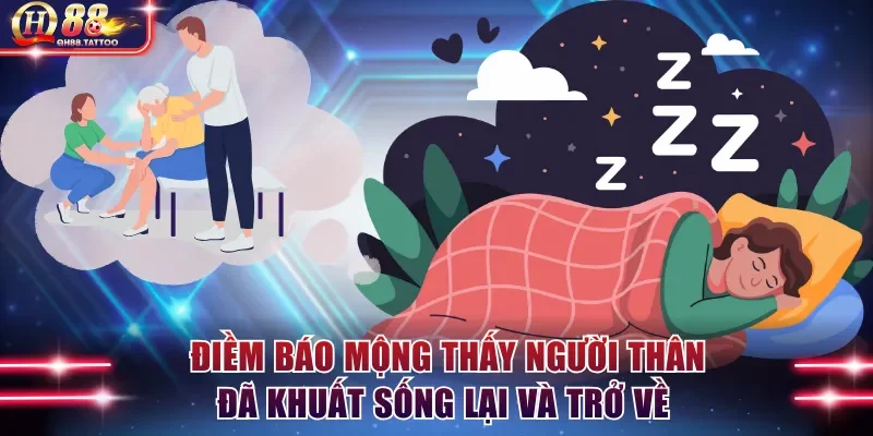 Điềm báo mộng thấy người thân đã khuất sống lại và trở về 