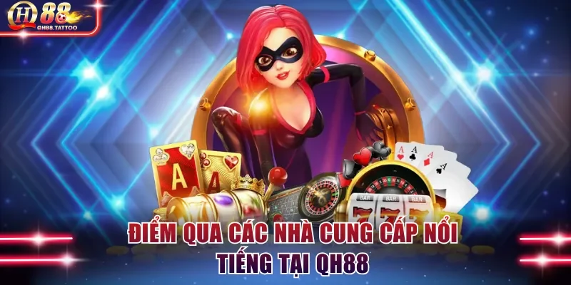 Điểm qua các nhà cung cấp nổi tiếng tại QH88
