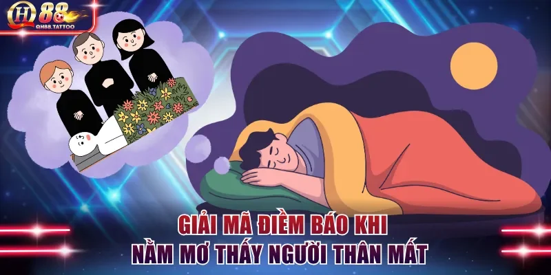 Giải mã điềm báo khi nằm mơ thấy người thân mất 