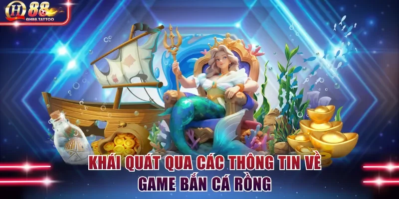 Khái quát qua các thông tin về game bắn cá Rồng