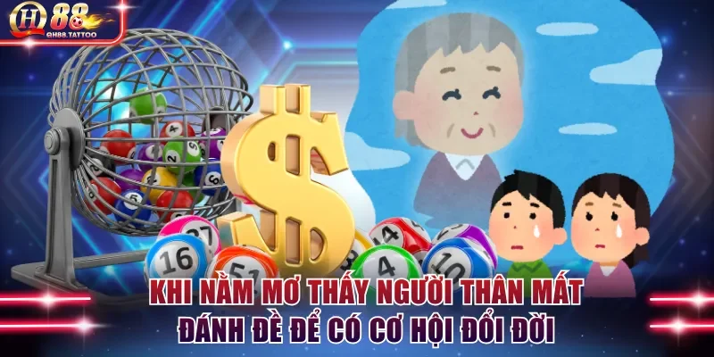 Khi nằm mơ thấy người thân mất đánh đề để có cơ hội đổi đời