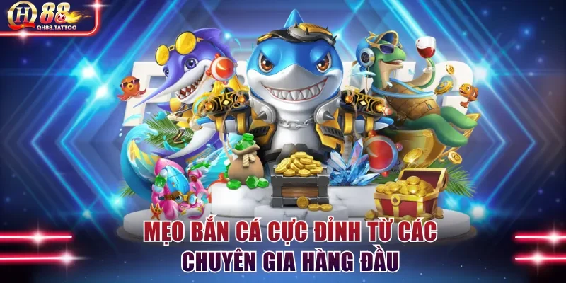 Mẹo bắn cá cực đỉnh từ các chuyên gia hàng đầu