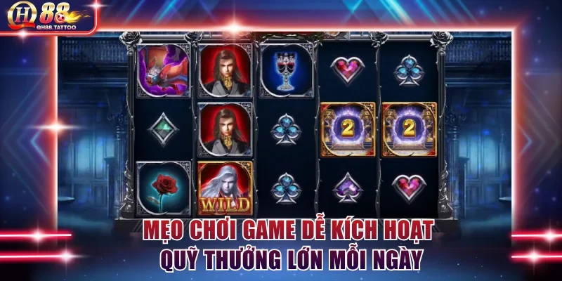 Mẹo chơi game dễ kích hoạt quỹ thưởng lớn mỗi ngày