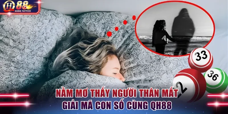 Nằm mơ thấy người thân mất