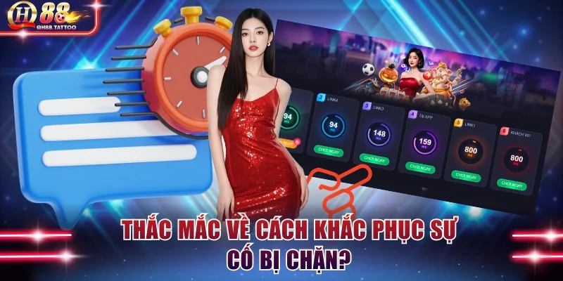 Thắc mắc về cách khắc phục sự cố bị chặn?