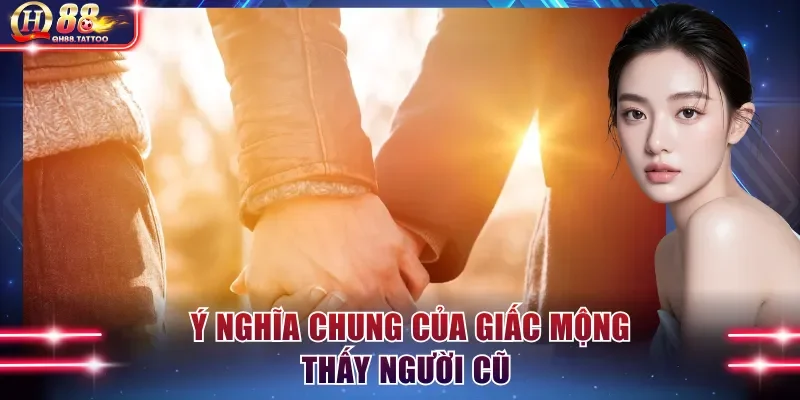 Ý nghĩa chung của giấc mộng thấy người cũ 